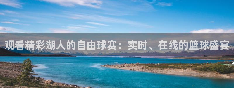 球友直播平台：观看精彩湖人的自由球赛：实时、在线的篮球盛宴
